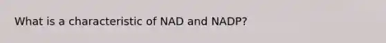 What is a characteristic of NAD and NADP?