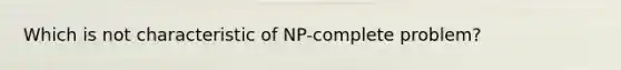 Which is not characteristic of NP-complete problem?