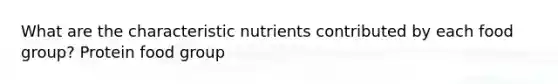 What are the characteristic nutrients contributed by each food group? Protein food group