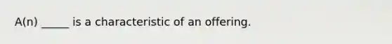 A(n) _____ is a characteristic of an offering.