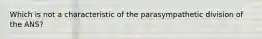 Which is not a characteristic of the parasympathetic division of the ANS?