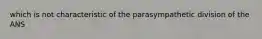 which is not characteristic of the parasympathetic division of the ANS