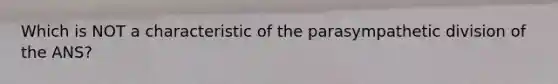 Which is NOT a characteristic of the parasympathetic division of the ANS?