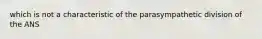 which is not a characteristic of the parasympathetic division of the ANS