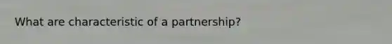 What are characteristic of a partnership?