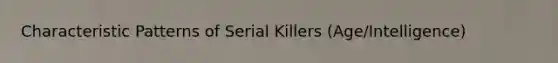 Characteristic Patterns of Serial Killers (Age/Intelligence)