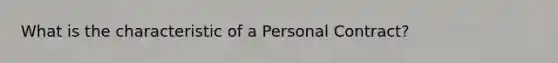 What is the characteristic of a Personal Contract?