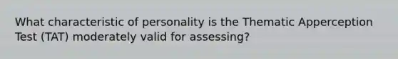 What characteristic of personality is the Thematic Apperception Test (TAT) moderately valid for assessing?