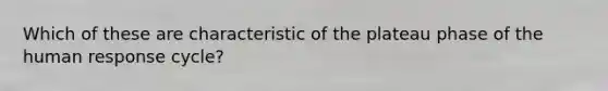 Which of these are characteristic of the plateau phase of the human response cycle?