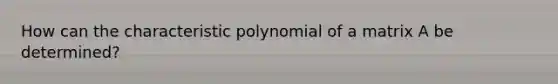 How can the characteristic polynomial of a matrix A be​ determined?