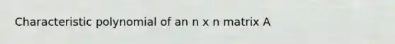 Characteristic polynomial of an n x n matrix A