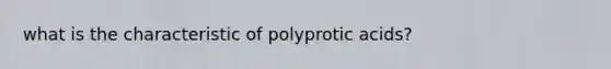 what is the characteristic of polyprotic acids?