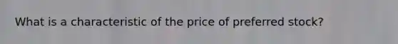 What is a characteristic of the price of preferred stock?