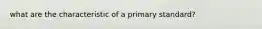 what are the characteristic of a primary standard?