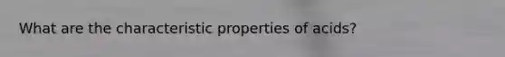 What are the characteristic properties of acids?