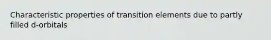 Characteristic properties of transition elements due to partly filled d-orbitals