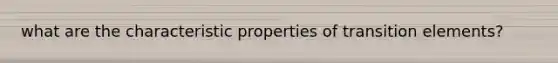 what are the characteristic properties of transition elements?