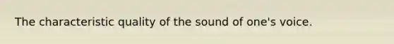 The characteristic quality of the sound of one's voice.