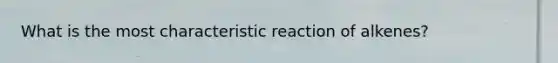 What is the most characteristic reaction of alkenes?