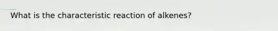 What is the characteristic reaction of alkenes?