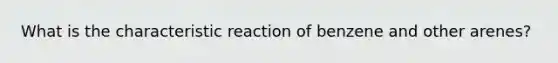 What is the characteristic reaction of benzene and other arenes?