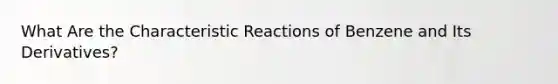 What Are the Characteristic Reactions of Benzene and Its Derivatives?