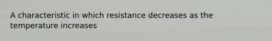 A characteristic in which resistance decreases as the temperature increases