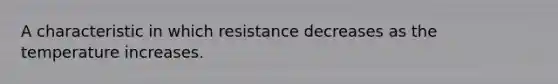 A characteristic in which resistance decreases as the temperature increases.