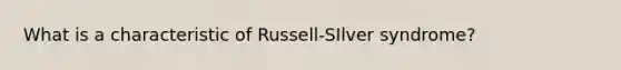 What is a characteristic of Russell-SIlver syndrome?