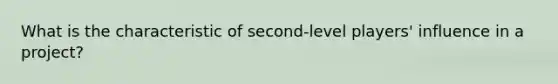 What is the characteristic of second-level players' influence in a project?