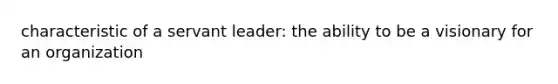 characteristic of a servant leader: the ability to be a visionary for an organization