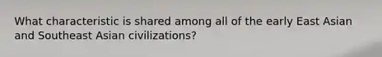 What characteristic is shared among all of the early East Asian and Southeast Asian civilizations?