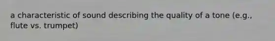 a characteristic of sound describing the quality of a tone (e.g., flute vs. trumpet)