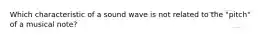 Which characteristic of a sound wave is not related to the "pitch" of a musical note?