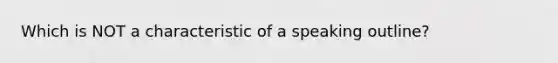 Which is NOT a characteristic of a speaking outline?​