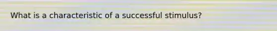 What is a characteristic of a successful stimulus?