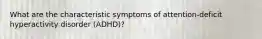 What are the characteristic symptoms of attention-deficit hyperactivity disorder (ADHD)?