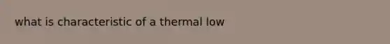 what is characteristic of a thermal low