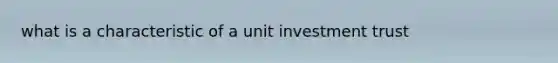 what is a characteristic of a unit investment trust