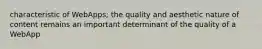 characteristic of WebApps; the quality and aesthetic nature of content remains an important determinant of the quality of a WebApp