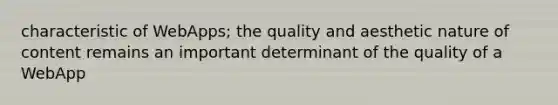 characteristic of WebApps; the quality and aesthetic nature of content remains an important determinant of the quality of a WebApp