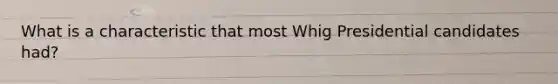 What is a characteristic that most Whig Presidential candidates had?