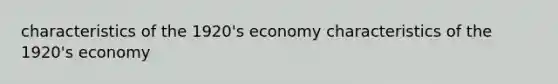 characteristics of the 1920's economy characteristics of the 1920's economy