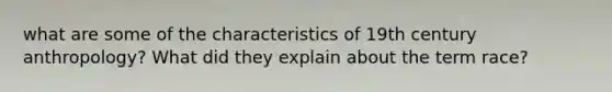 what are some of the characteristics of 19th century anthropology? What did they explain about the term race?