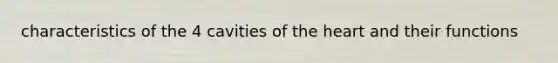 characteristics of the 4 cavities of the heart and their functions