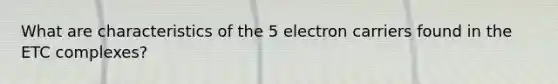 What are characteristics of the 5 electron carriers found in the ETC complexes?