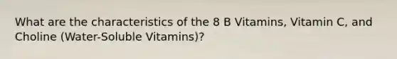 What are the characteristics of the 8 B Vitamins, Vitamin C, and Choline (Water-Soluble Vitamins)?