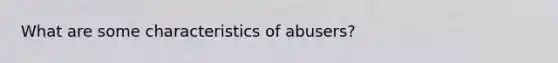 What are some characteristics of abusers?