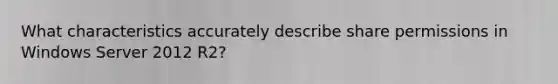 What characteristics accurately describe share permissions in Windows Server 2012 R2?