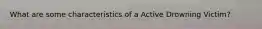 What are some characteristics of a Active Drowning Victim?